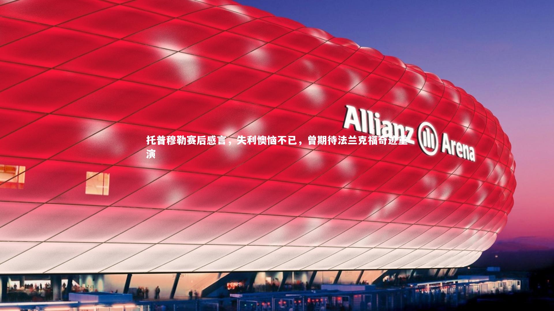 托普穆勒赛后感言,失利懊恼不已,曾期待法兰克福奇迹重演