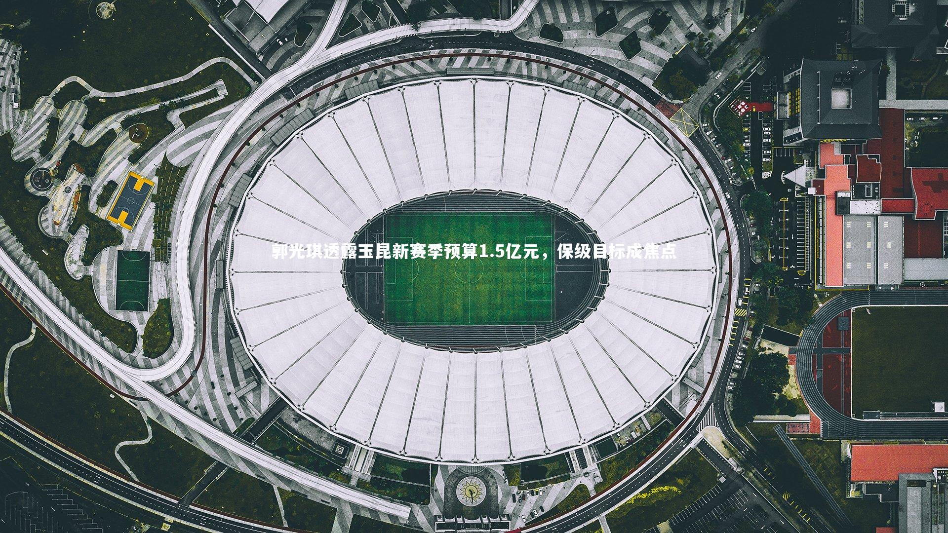 球速体育app|郭光琪透露玉昆新赛季预算1.5亿元，保级目标成焦点